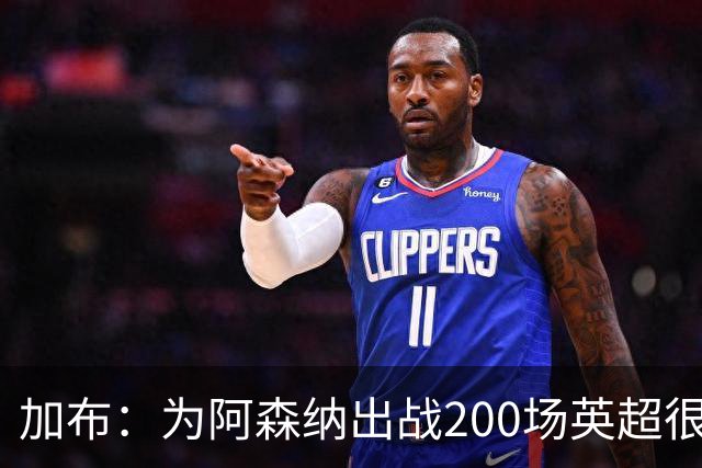 加布：为阿森纳出战200场英超很自豪；最重要的是拿到3分